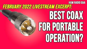 Best Coax Cable for Portable Operation - February 2022 Livestream Excerpt #HamradioQA