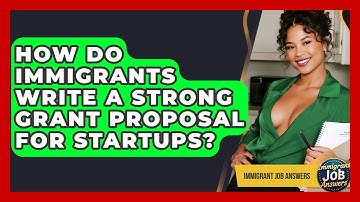 How Do Immigrants Write A Strong Grant Proposal For Startups? - Immigrant Job Answers