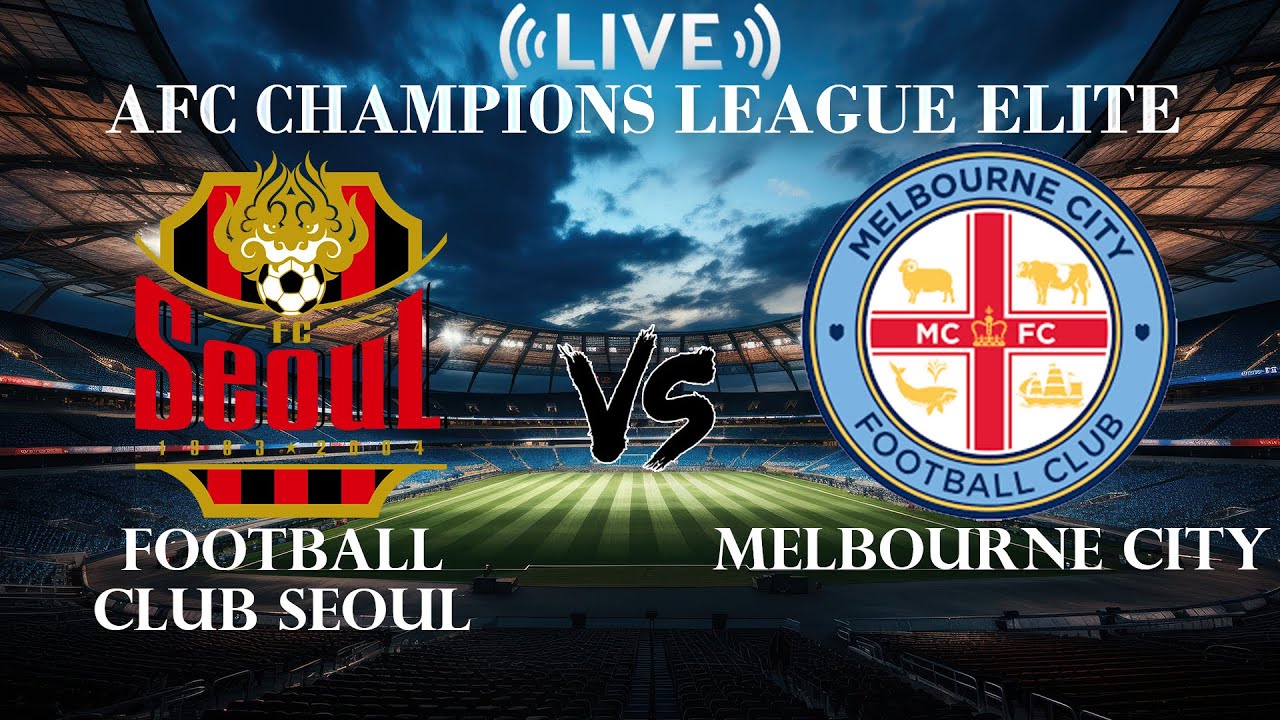 🔴Football Club Seoul VS Melbourne City | AFC Champions League Elite | Live Score