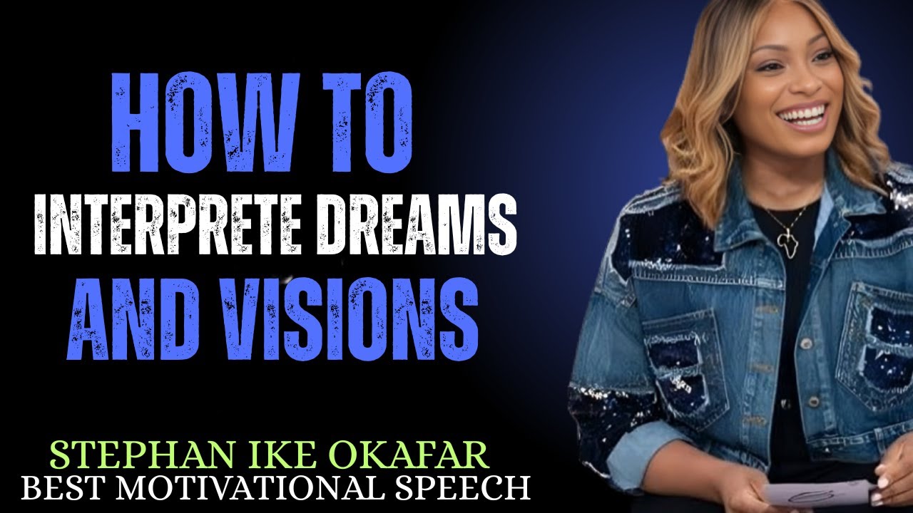 HOW TO INTERPRETE DREAMS AND VISIONS STEPHANIE IKE OKAFOR BEST MOTIVATIONAL SPEECH
