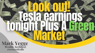 Covered Calls -  Look out! Tesla earnings tonight Plus A Green Market 🚦