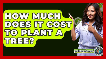 How Much Does It Cost To Plant A Tree? - Earth Science Answers