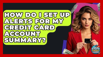 How Do I Set Up Alerts For My Credit Card Account Summary? - Crazy About Credit Cards