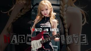 #BLACKPINK - HARD TO LOVE (Rock Version)