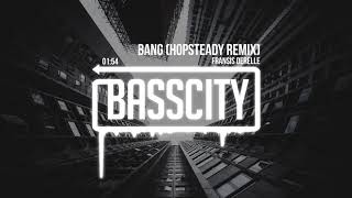 Fransis Derelle - Bang (Hopsteady Remix)