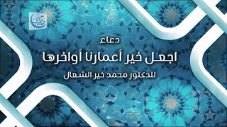 دعاء: اجعل خير أعمارنا أواخرها - د.محمد خير الشعال