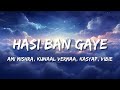 Hasi ban gaye  ami mishra kunaal vermaa kasyap vibie  lyrics  bollytune lyrics