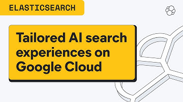 Elasticsearch on Google Cloud: Tailored AI search experiences