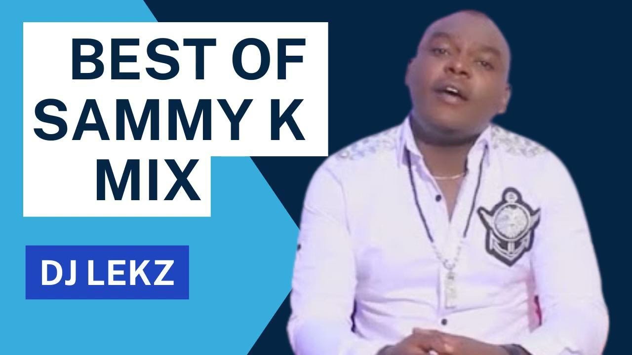 BEST OF SAMMY K MIX 2022 FT DJ LEKZ NDIGIRIGANIRWO ARIA KIUGO UTANA WA NGAI RAKARUKWO