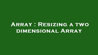 Array : Resizing a two dimensional Array