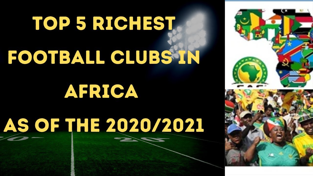 TOP 5 RICHEST FOOTBALL CLUBS IN AFRICA As of the 2020/2021 Season, by