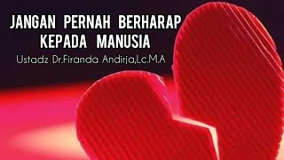 JANGAN PERNAH BERHARAP KEPADA MANUSIA || Ustadz Firanda Andirja,Lc.M.A