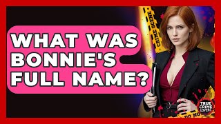 What Was Bonnie's Full Name - True Crime Lovers