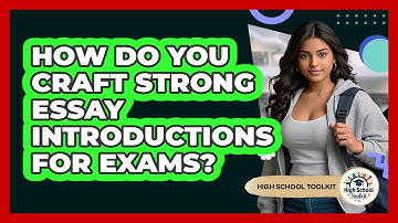 How Do You Craft Strong Essay Introductions For Exams? - High School Toolkit