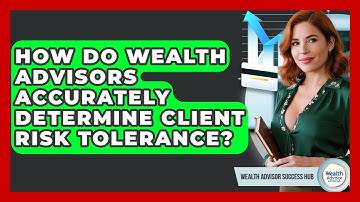 How Do Wealth Advisors Accurately Determine Client Risk Tolerance? - Wealth Advisor Success Hub
