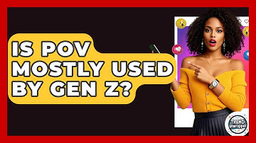 Is POV Mostly Used By Gen Z? - Trend Unwrapper