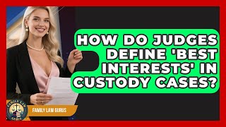 How Do Judges Define 'best Interests' In Custody Cases? - Family Law Gurus