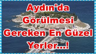 Aydın'da Gezilmesi Gereken, En Önemli Yerler...!