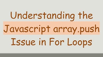 Understanding the Javascript array.push Issue in For Loops