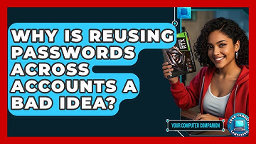 Why Is Reusing Passwords Across Accounts A Bad Idea? - Your Computer Companion