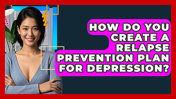 How Do You Create A Relapse Prevention Plan For Depression? - CBT Toolkit