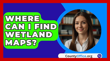 Where Can I Find Wetland Maps? - CountyOffice.org