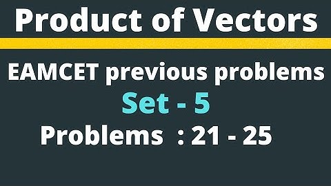 Product of Vectors | EAMCET previous problems | Set- 5 | Problems: 21-25 @EAG