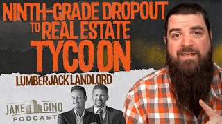 From 9th-Grade Dropout to Real Estate Tycoon: The Lumberjack Landlord’s Journey |Jake & Gino Podcast