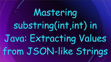 Mastering substring(int,int) in Java: Extracting Values from JSON-like Strings