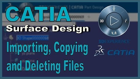 #110 - CATIA 3DExperience Surface Design - Importing, Copying, and Deleting Files