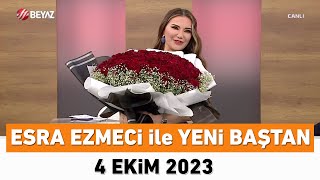 Esra Ezmeci ile Yeni Baştan 4 Ekim 2023