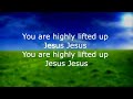 You are highly lifted up