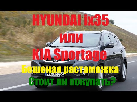 HYUNDAI ix35 или KIA Sportage. Бешеная растаможка. Стоит ли покупать?