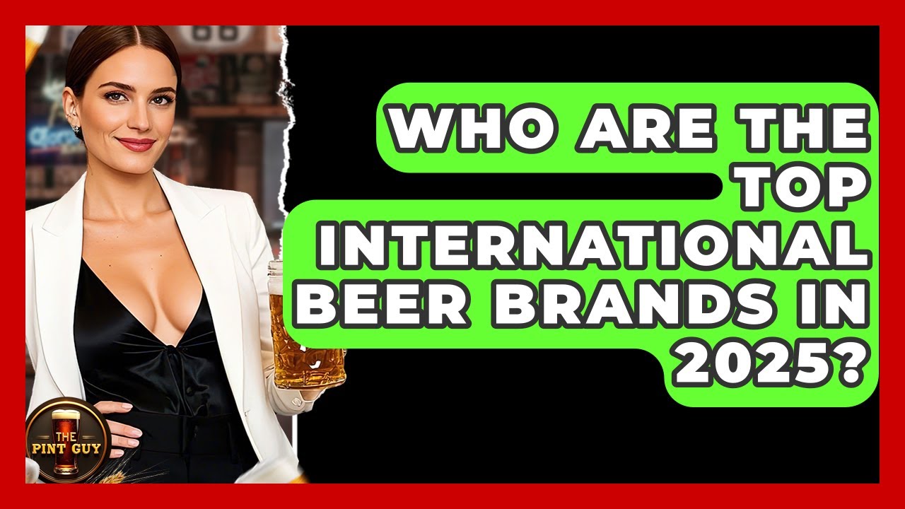 Who Are the Top International Beer Brands in 2025? | The Pint Guy