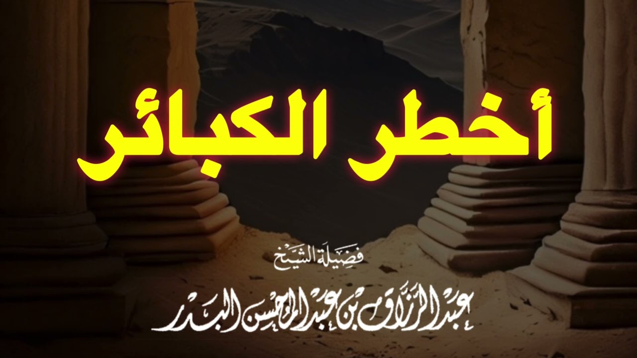 أخطر الكبائر — الشيخ عبد الرزاق البدر حفظه الله