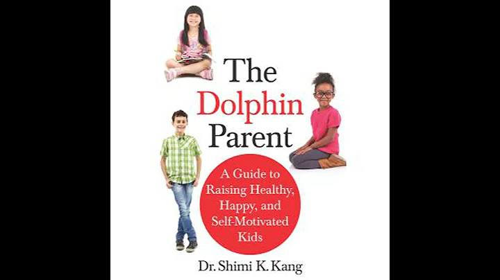 Dolphin Parent: A Guide to Raising Healthy, Happy, and Self-Motivated Kids - Shimi K Kang