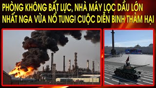 Phòng không bất lực, nhà máy lọc dầu lớn nhất Nga nổ tung! Diễn binh tệ hại, thế giới chê cười Putin
