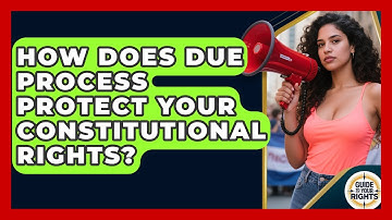 How Does Due Process Protect Your Constitutional Rights? - Guide To Your Rights