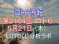 【宝くじ】ロト6予報。第2104回5月21日（木）。