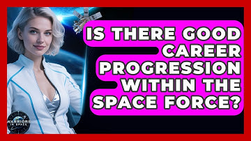 Is There Good Career Progression Within The Space Force? - Warriors In Space