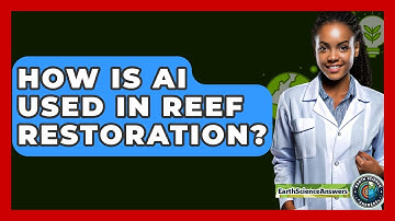 How Is AI Used In Reef Restoration? - Earth Science Answers