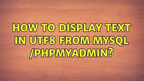 How to display text in UTF8 from mysql /phpmyadmin?
