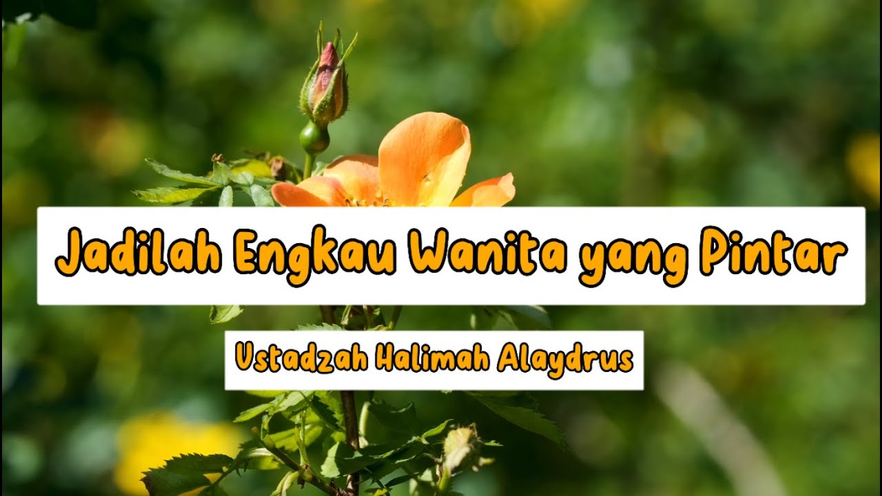 Jadilah engkau wanita yang pintar~Ustadzah Halimah Alydrus
