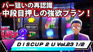 ディスクアップ2】DISCUP 2 U vol.23 1/2 バー中段狙い強欲プラン