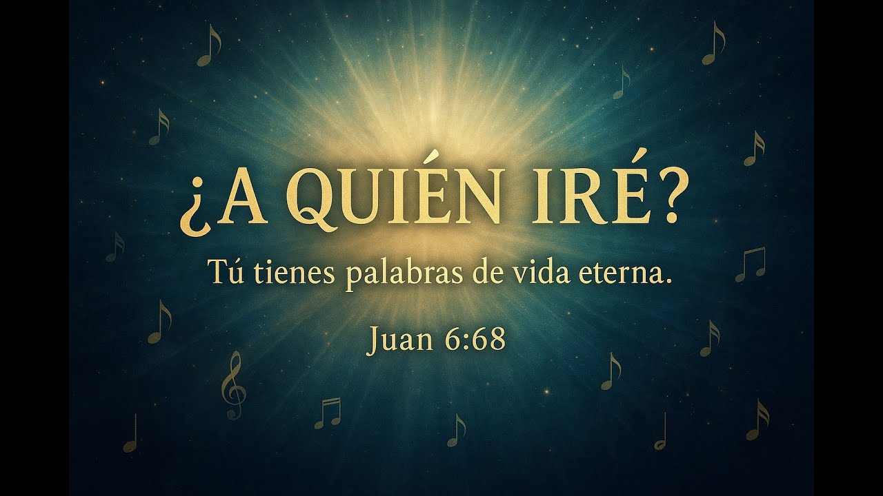 ¿A QUIÉN IRÉ  – Cántico del Alma que Reconoce al Único Camino, Verdad y Vida 📖 Basado en Juan 6 68