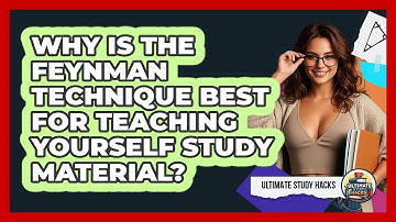Why Is The Feynman Technique Best For Teaching Yourself Study Material? - Ultimate Study Hacks