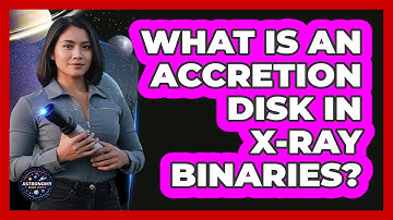 What Is An Accretion Disk In X-ray Binaries?