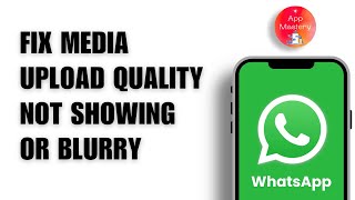 How to Fix Media Upload Quality on WhatsApp Not Showing or Blurry