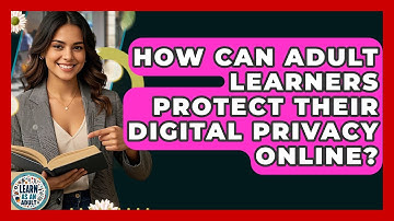 How Can Adult Learners Protect Their Digital Privacy Online? - Learn As An Adult