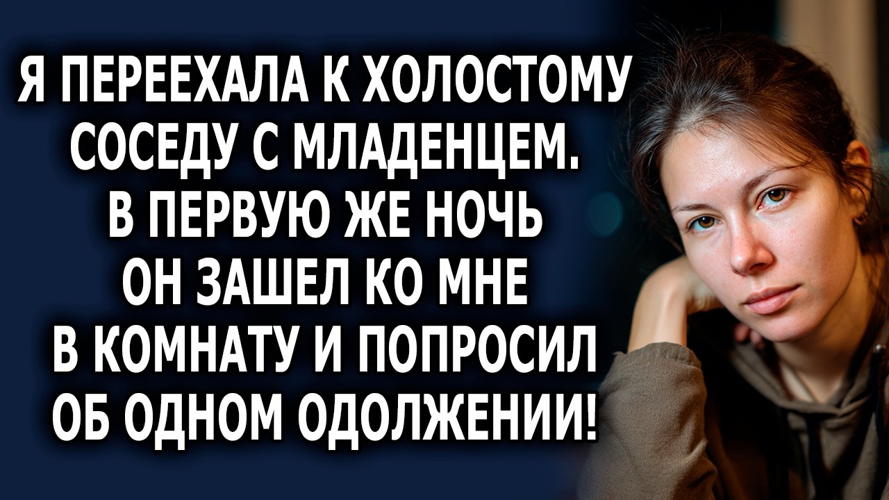 «Я Переехала К Холостому Соседу с Младенцем. в Первую Же Ночь он Зашел в Комнату И Попросил Меня...